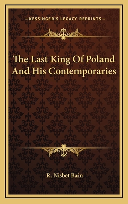 The Last King Of Poland And His Contemporaries 1163448400 Book Cover