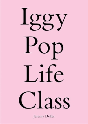 Iggy Pop Life Class: A Project by Jeremy Deller 0993316131 Book Cover