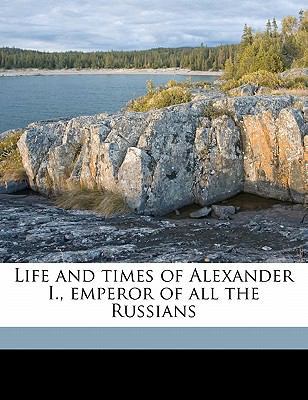 Life and Times of Alexander I., Emperor of All ... 117163384X Book Cover
