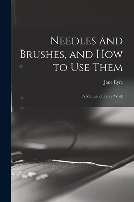 Needles and Brushes, and How to Use Them; a Man... 1018729097 Book Cover