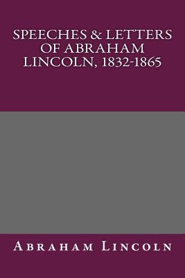 Speeches & Letters of Abraham Lincoln, 1832-1865 1492261637 Book Cover