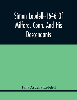 Simon Lobdell--1646 Of Milford, Conn. And His D... 9354415849 Book Cover