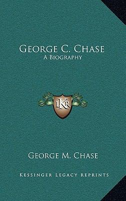 George C. Chase: A Biography 1164483293 Book Cover