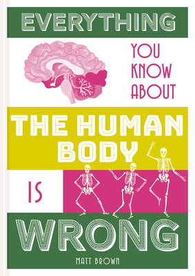 Everything You Know about the Human Body Is Wrong 1849944318 Book Cover