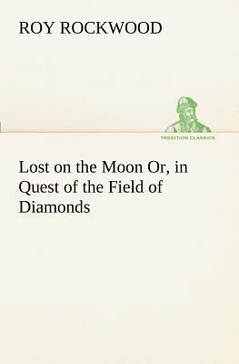 Lost on the Moon Or, in Quest of the Field of D... 3849151247 Book Cover