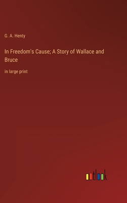 In Freedom's Cause; A Story of Wallace and Bruc... 3368335898 Book Cover