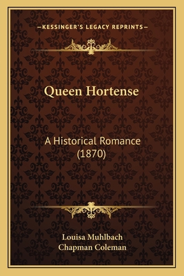 Queen Hortense: A Historical Romance (1870) 1164194666 Book Cover