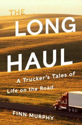 The Long Haul: A Trucker's Tales of Life on the... 0393608719 Book Cover