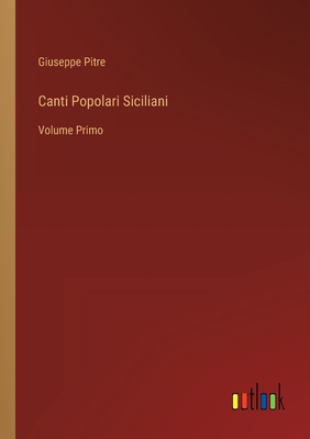 Canti Popolari Siciliani: Volume Primo [Italian] 3368209884 Book Cover