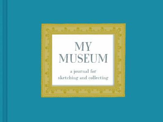 My Museum: A Journal for Sketching and Collecting 1452115346 Book Cover