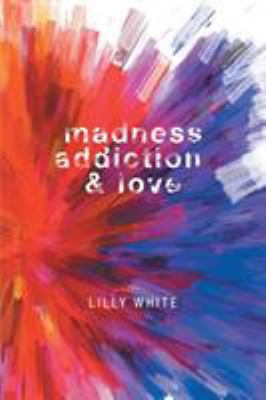 Madness, Addiction & Love 1460293401 Book Cover