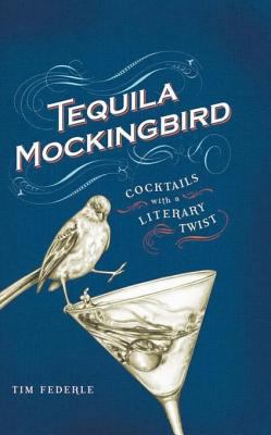 Tequila Mockingbird: Cocktails with a Literary ... 0762448768 Book Cover