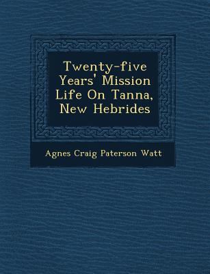 Twenty-Five Years' Mission Life on Tanna, New H... 124978820X Book Cover