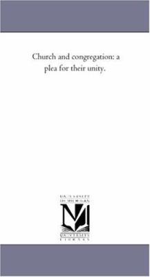 Church and Congregation: A Plea for Their Unity. 1425539149 Book Cover