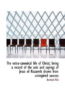 The Extra-Canonical Life of Christ; Being a Rec... 1115821172 Book Cover