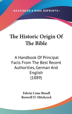 The Historic Origin Of The Bible: A Handbook Of... 1437416667 Book Cover