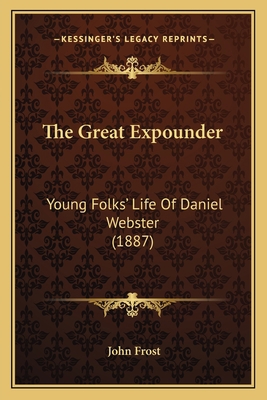 The Great Expounder: Young Folks' Life Of Danie... 1167048326 Book Cover