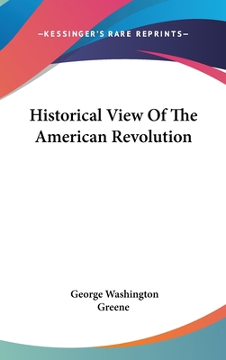 Historical View Of The American Revolution 0548557969 Book Cover