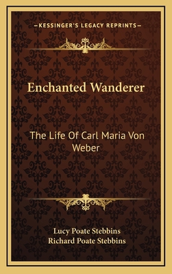 Enchanted Wanderer: The Life of Carl Maria Von ... 1164507834 Book Cover