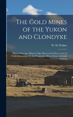 The Gold Mines of the Yukon and Clondyke: Where... 1016740816 Book Cover
