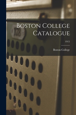Boston College Catalogue; 1915 1014021227 Book Cover