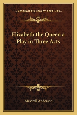 Elizabeth the Queen a Play in Three Acts 1162741686 Book Cover