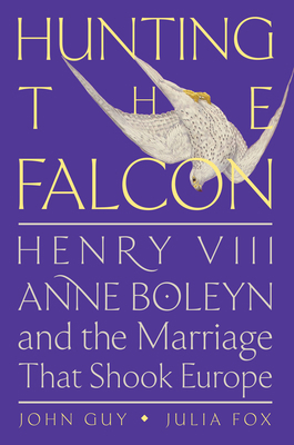 Hunting the Falcon: Henry VIII, Anne Boleyn, an... 0063073447 Book Cover