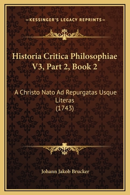 Historia Critica Philosophiae V3, Part 2, Book ... [Latin] 1169298060 Book Cover