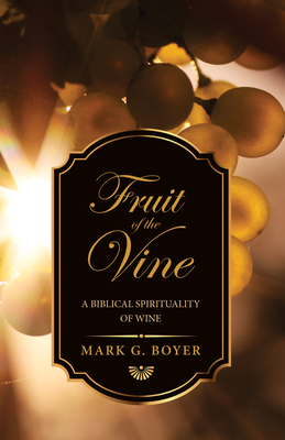 Fruit of the Vine: A Biblical Spirituality of Wine 1532617526 Book Cover