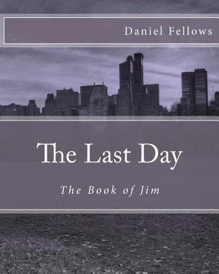 The Last Day: The Book of Jim 1479309133 Book Cover
