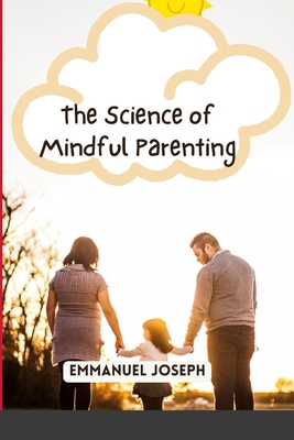 The Science of Mindful Parenting 6224495394 Book Cover