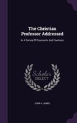 The Christian Professor Addressed: In A Series ... 1355646103 Book Cover