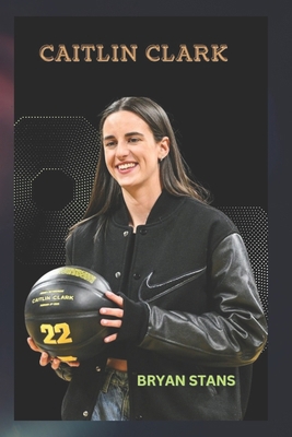 Caitlin Clark: The life of Caitlin Clark B0F2VY4745 Book Cover