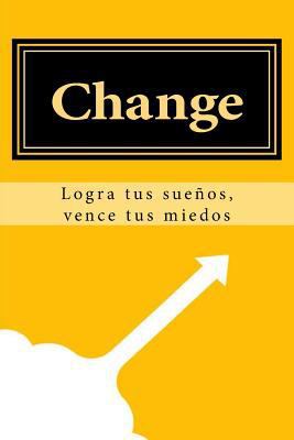 Change: Logra tus sueños, vence tus miedos [Spanish] 1537695010 Book Cover