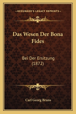 Das Wesen Der Bona Fides: Bei Der Ersitzung (1872) [German] 116749184X Book Cover