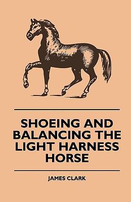 Shoeing And Balancing The Light Harness Horse 1444607847 Book Cover