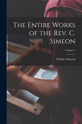 The Entire Works of the Rev. C. Simeon; Volume 7 1017457956 Book Cover