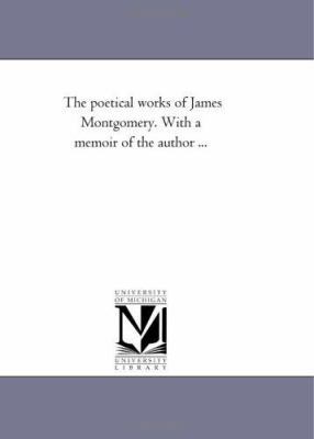 The Poetical Works of James Montgomery. with a ... 1425534813 Book Cover