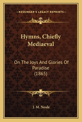 Hymns, Chiefly Mediaeval: On The Joys And Glori... 1166158241 Book Cover
