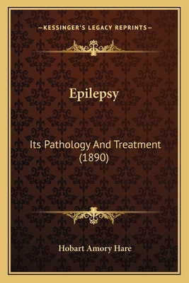 Epilepsy: Its Pathology And Treatment (1890) 1166459055 Book Cover
