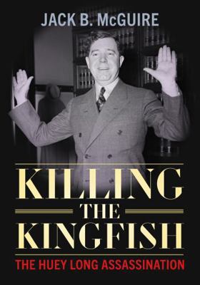 Killing the Kingfish: The Huey Long Assassination 1496861353 Book Cover