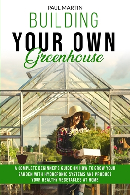 Building You Own Greenhouse: A Complete Beginne... 1801698341 Book Cover