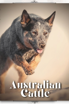 Australian Cattle: Dog breed overview and guide B0C9S3JH24 Book Cover
