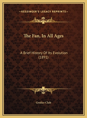 The Fan, In All Ages: A Brief History Of Its Ev... 1169444881 Book Cover