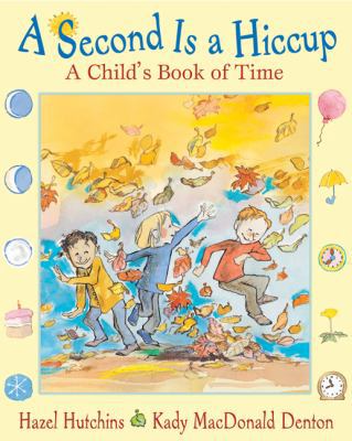 A Second is a Hiccup: A Child's Book of Time 0439949033 Book Cover