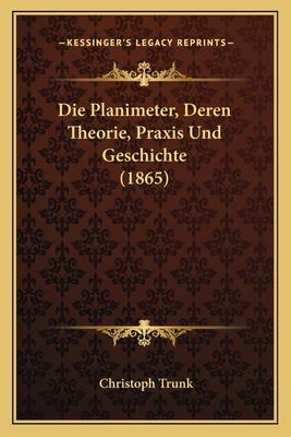 Die Planimeter, Deren Theorie, Praxis Und Gesch... [German] 1168415314 Book Cover