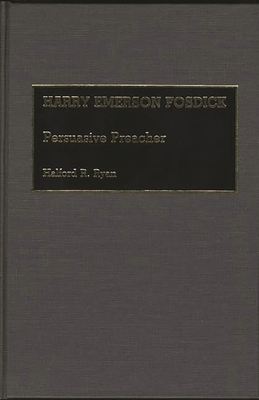 Harry Emerson Fosdick: Persuasive Preacher 031325897X Book Cover