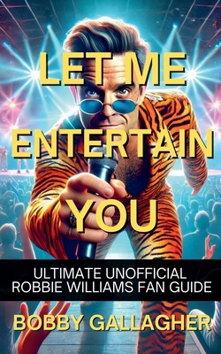 Let Me Entertain You. The Ultimate Unofficial R... B0DRMVSH9B Book Cover