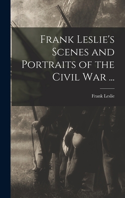 Frank Leslie's Scenes and Portraits of the Civi... 101358452X Book Cover