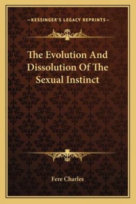 The Evolution And Dissolution Of The Sexual Ins... 116293879X Book Cover